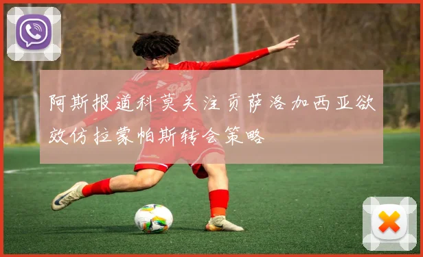 阿斯报道科莫关注贡萨洛加西亚欲效仿拉蒙帕斯转会策略
